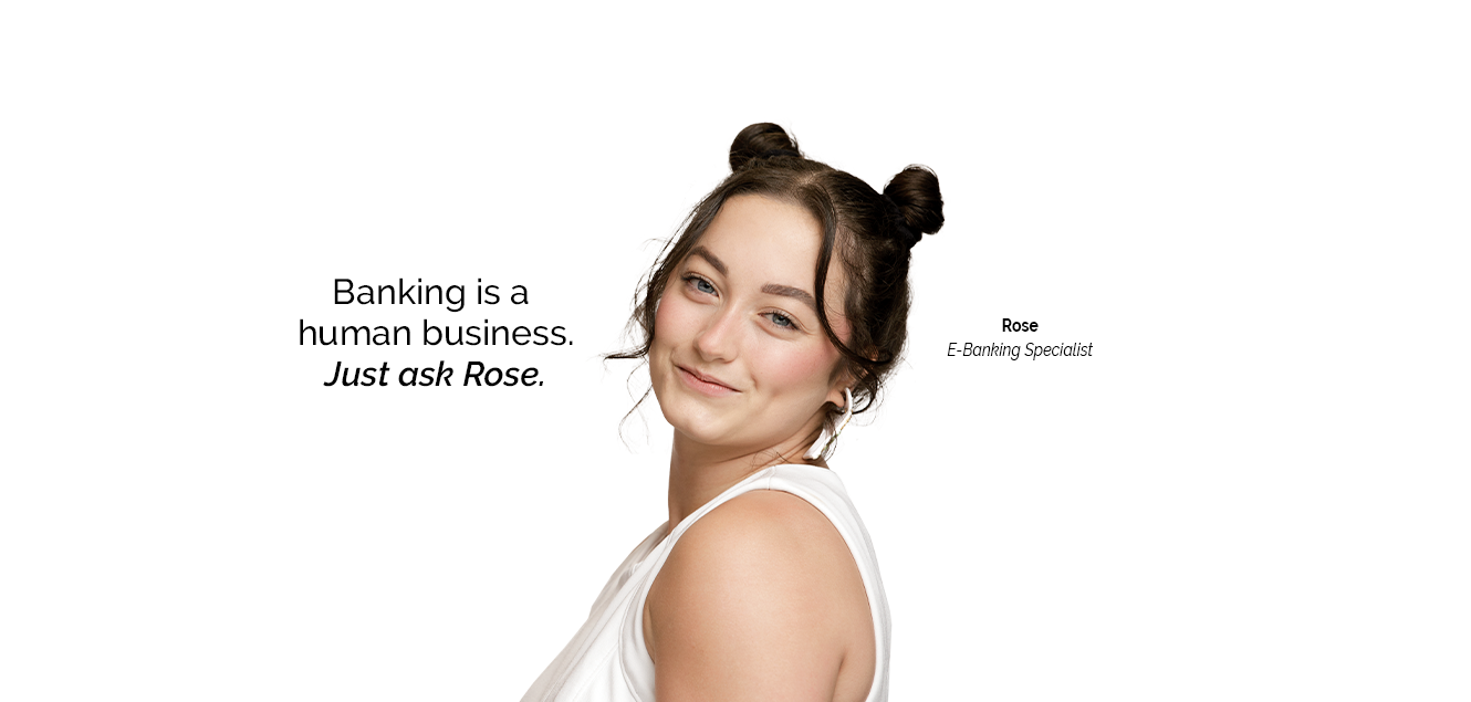 Photo of employee Rose with the text "banking is a human business. Just ask Rose"